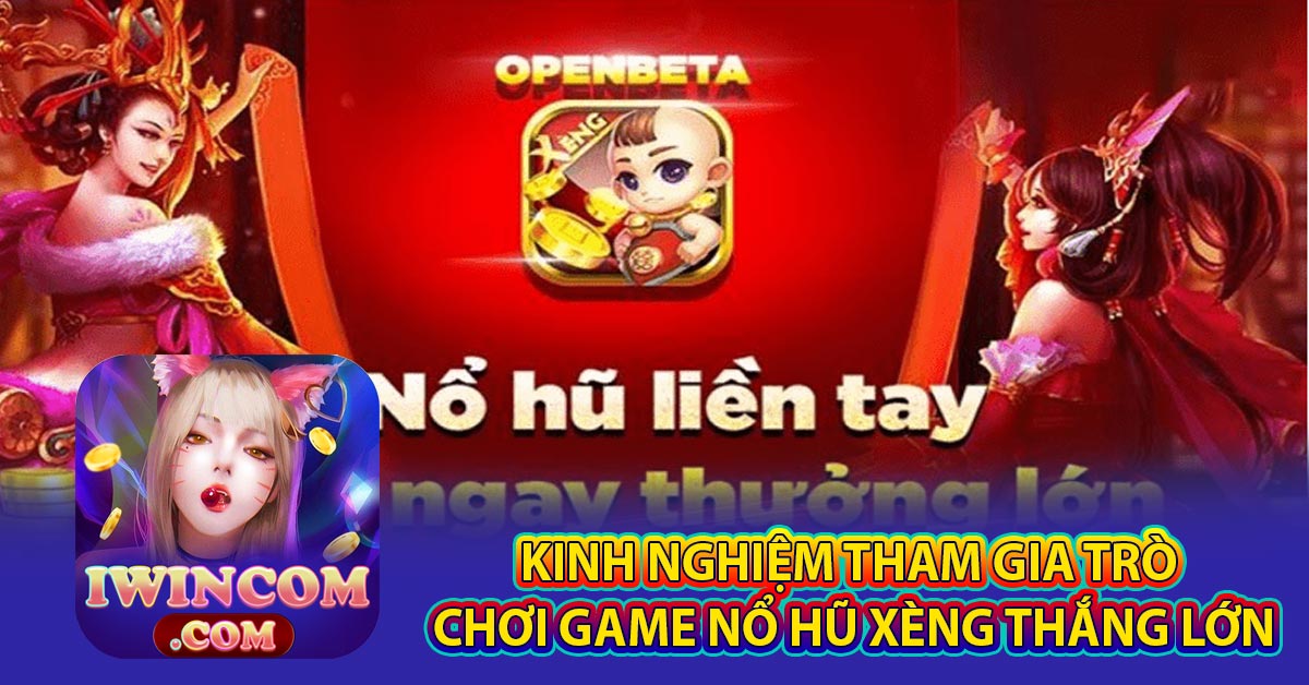 Kinh Nghiệm Tham Gia Trò Chơi Game Nổ Hũ Xèng Thắng Lớn